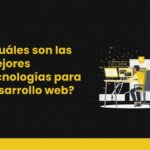 Cuáles son las mejores tecnologías para el desarrollo de aplicaciones web